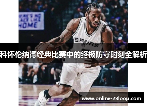 科怀伦纳德经典比赛中的终极防守时刻全解析