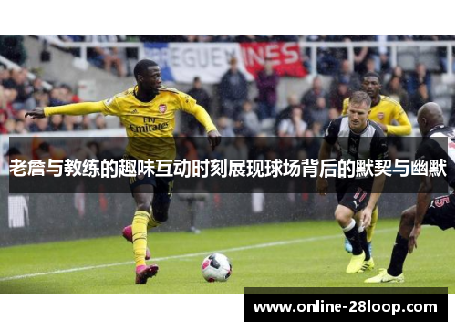 老詹与教练的趣味互动时刻展现球场背后的默契与幽默