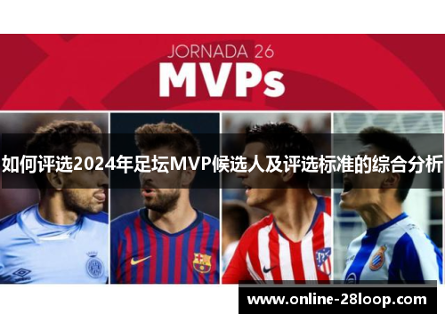 如何评选2024年足坛MVP候选人及评选标准的综合分析
