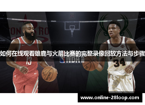 如何在线观看雄鹿与火箭比赛的完整录像回放方法与步骤
