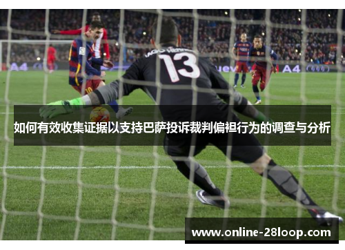如何有效收集证据以支持巴萨投诉裁判偏袒行为的调查与分析