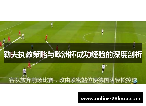 勒夫执教策略与欧洲杯成功经验的深度剖析