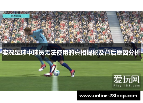 实况足球中球员无法使用的真相揭秘及背后原因分析