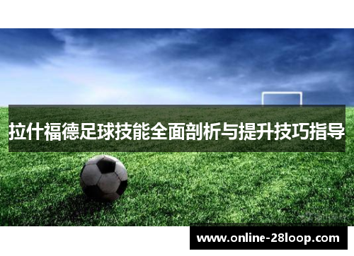 拉什福德足球技能全面剖析与提升技巧指导